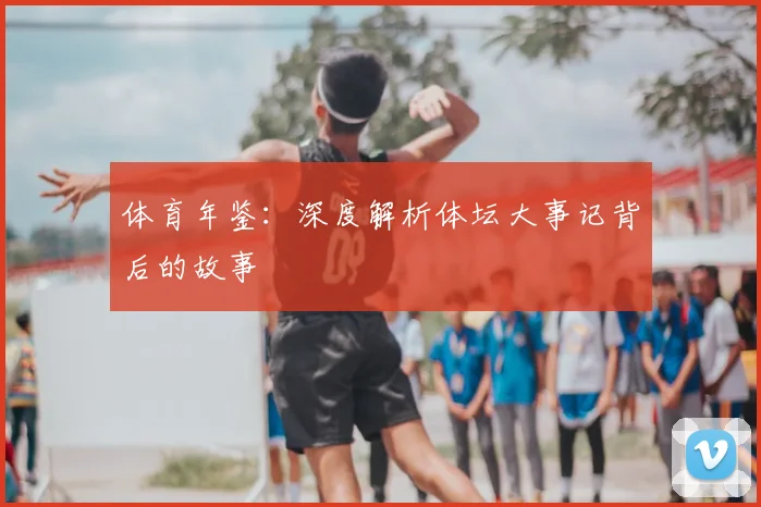 体育年鉴：深度解析体坛大事记背后的故事