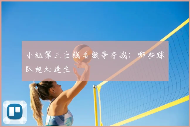 小组第三出线名额争夺战：哪些球队绝处逢生